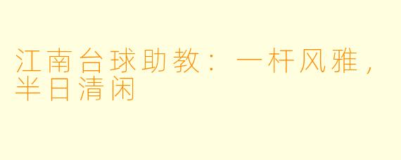 江南台球助教:一杆风雅,半日清闲