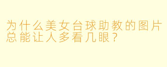 为什么美女台球助教的图片总能让人多看几眼？