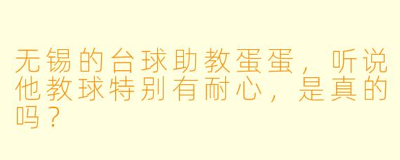 无锡的台球助教蛋蛋,听说他教球特别有耐心,是真的吗?
