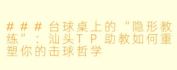 ###台球桌上的“隐形教练”:汕头TP助教如何重塑你的击球哲学