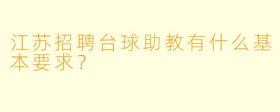 江苏招聘台球助教有什么基本要求?