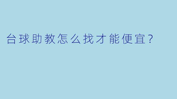 台球助教怎么找才能便宜?