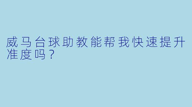 威马台球助教能帮我快速提升准度吗?