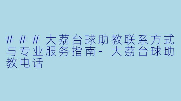 ###大荔台球助教联系方式与专业服务指南
