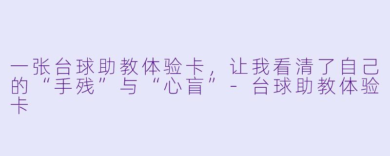 一张台球助教体验卡,让我看清了自己的“手残”与“心盲”-台球助教体验卡