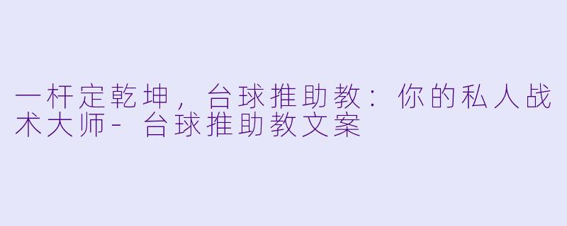一杆定乾坤,台球推助教:你的私人战术大师-台球推助教文案