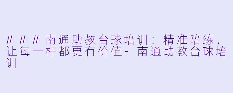 ###南通助教台球培训:精准陪练,让每一杆都更有价值-南通助教台球培训