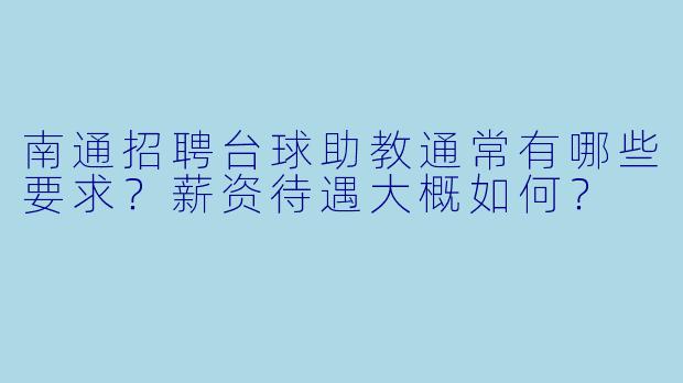 南通招聘台球助教通常有哪些要求?薪资待遇大概如何?