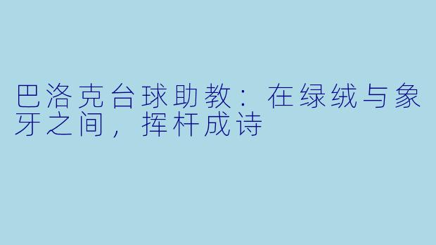 巴洛克台球助教：在绿绒与象牙之间，挥杆成诗
