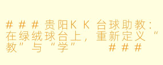 ###贵阳KK台球助教:在绿绒球台上,重新定义“教”与“学”
###