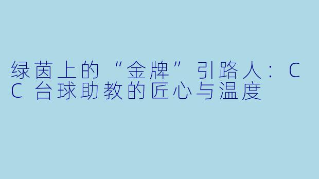 绿茵上的“金牌”引路人:CC台球助教的匠心与温度