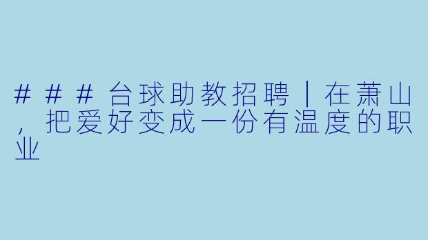 ###台球助教招聘|在萧山,把爱好变成一份有温度的职业