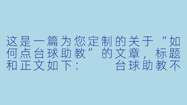 这是一篇为您定制的关于“如何点台球助教”的文章，标题和正文如下：

台球助教不是“服务员”，点对人是赢球的第一步