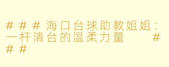 ###海口台球助教姐姐:一杆清台的温柔力量
###