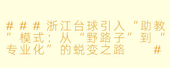###浙江台球引入“助教”模式:从“野路子”到“专业化”的蜕变之路
###