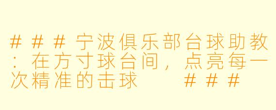 ###宁波俱乐部台球助教:在方寸球台间,点亮每一次精准的击球
###