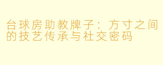台球房助教牌子:方寸之间的技艺传承与社交密码