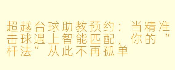 超越台球助教预约：当精准击球遇上智能匹配，你的“杆法”从此不再孤单