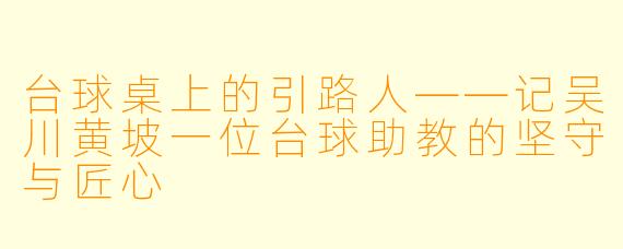 台球桌上的引路人——记吴川黄坡一位台球助教的坚守与匠心