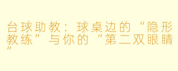 台球助教：球桌边的“隐形教练”与你的“第二双眼睛”