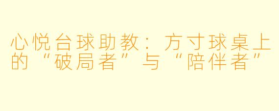 心悦台球助教:方寸球桌上的“破局者”与“陪伴者”