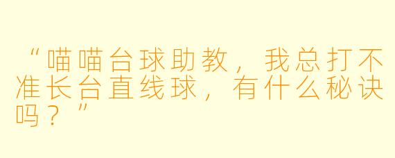 “喵喵台球助教，我总打不准长台直线球，有什么秘诀吗？”
