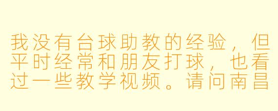 我没有台球助教的经验,但平时经常和朋友打球,也看过一些教学视频。请问南昌这边应聘台球助教,最看重的是什么能力?零基础想入行有机会吗?