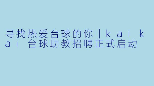 寻找热爱台球的你|kaikai台球助教招聘正式启动