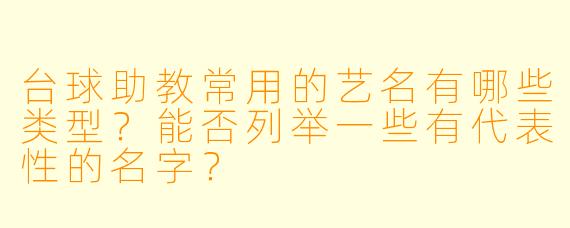 台球助教常用的艺名有哪些类型？能否列举一些有代表性的名字？