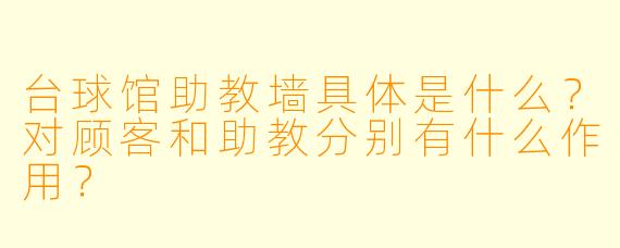 台球馆助教墙具体是什么？对顾客和助教分别有什么作用？