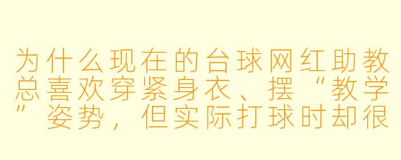 为什么现在的台球网红助教总喜欢穿紧身衣、摆“教学”姿势,但实际打球时却很少给出技术细节?