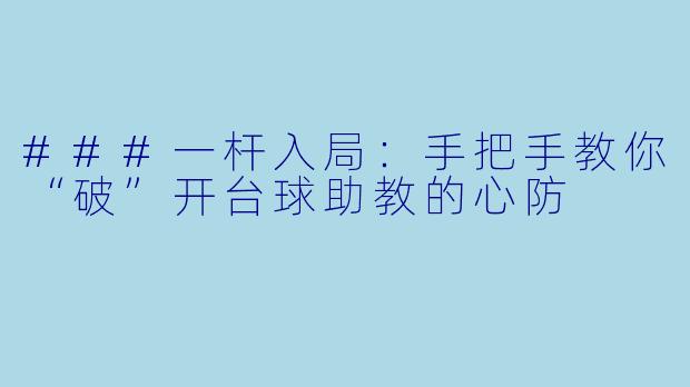 ###一杆入局：手把手教你“破”开台球助教的心防