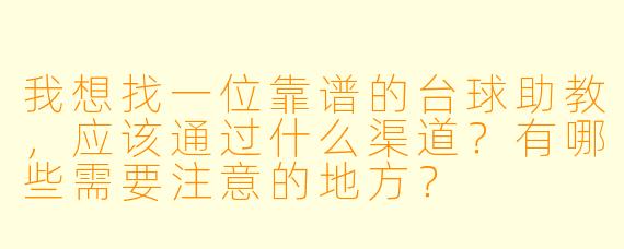 我想找一位靠谱的台球助教，应该通过什么渠道？有哪些需要注意的地方？