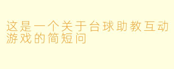 这是一个关于台球助教互动游戏的简短问