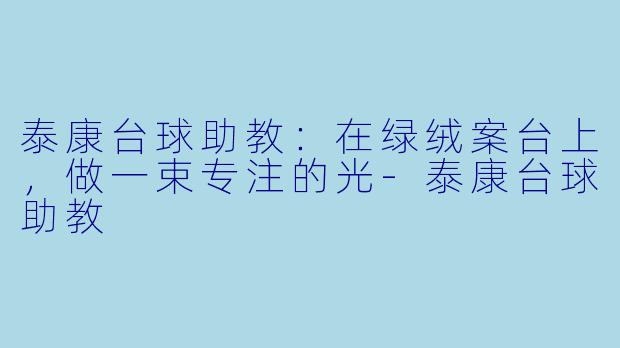 泰康台球助教:在绿绒案台上,做一束专注的光-泰康台球助教