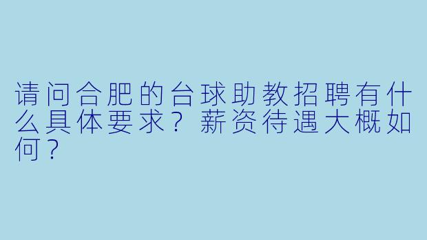 请问合肥的台球助教招聘有什么具体要求?薪资待遇大概如何?