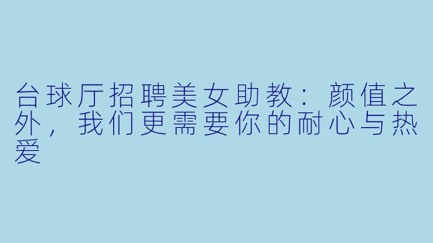 台球厅招聘美女助教：颜值之外，我们更需要你的耐心与热爱
