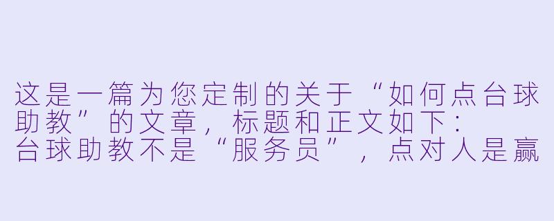 这是一篇为您定制的关于“如何点台球助教”的文章，标题和正文如下：

台球助教不是“服务员”，点对人是赢球的第一步-台球助教怎么点