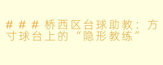 ###桥西区台球助教:方寸球台上的“隐形教练”