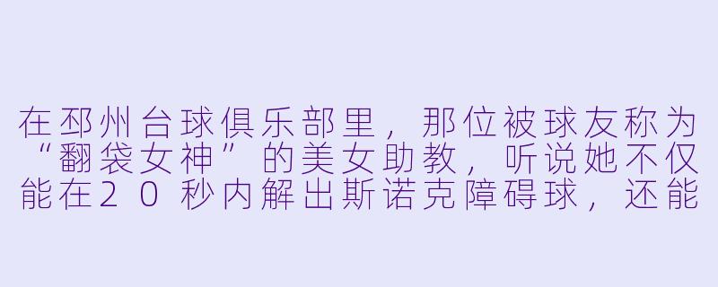 在邳州台球俱乐部里，那位被球友称为“翻袋女神”的美女助教，听说她不仅能在20秒内解出斯诺克障碍球，还能用左手打出精准的加塞低杆，这是真的吗？-邳州美女台球助教