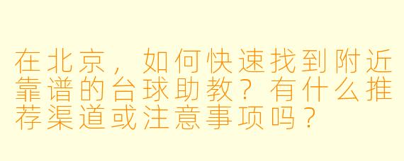 在北京,如何快速找到附近靠谱的台球助教?有什么推荐渠道或注意事项吗?