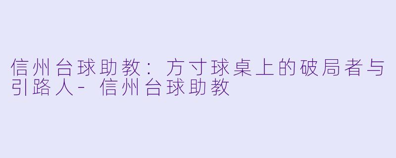 信州台球助教：方寸球桌上的破局者与引路人-信州台球助教
