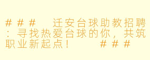 ###
迁安台球助教招聘：寻找热爱台球的你，共筑职业新起点！

###