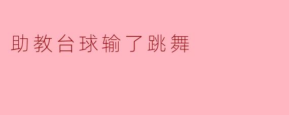 助教台球输了跳舞