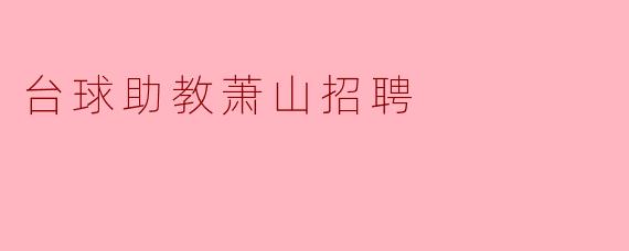 ###台球助教招聘｜在萧山，把爱好变成一份有温度的职业
