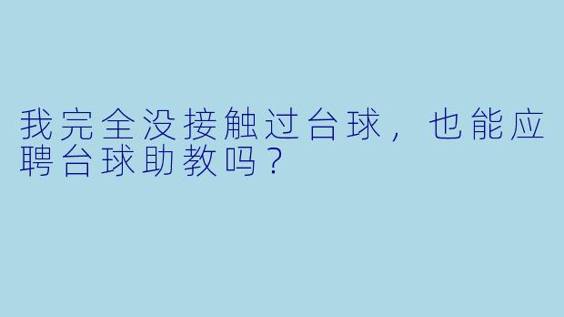 我完全没接触过台球，也能应聘台球助教吗？
