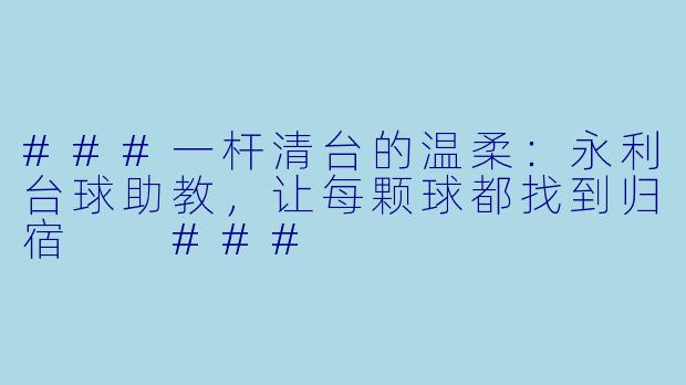 ###一杆清台的温柔:永利台球助教,让每颗球都找到归宿
###