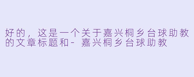 好的，这是一个关于嘉兴桐乡台球助教的文章标题和-嘉兴桐乡台球助教