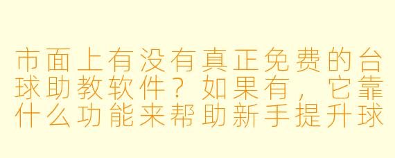 市面上有没有真正免费的台球助教软件?如果有,它靠什么功能来帮助新手提升球技?