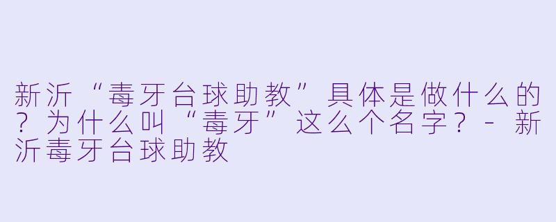 新沂“毒牙台球助教”具体是做什么的?为什么叫“毒牙”这么个名字?-新沂毒牙台球助教